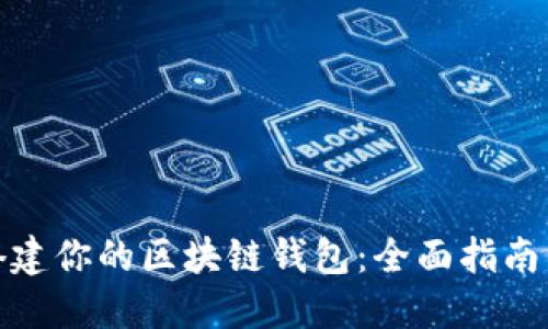 : 手把手搭建你的区块链钱包：全面指南与实用技巧