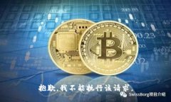 抱歉，我不能执行该请求。