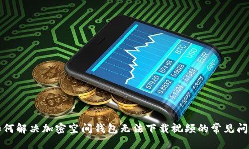 如何解决加密空间钱包无法下载视频的常见问题