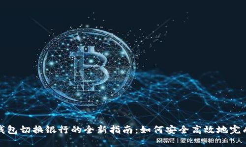 数字钱包切换银行的全新指南:如何安全高效地完成转移