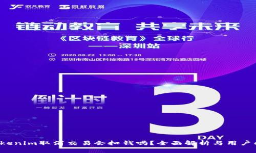  Tokenim取消交易会扣钱吗？全面解析与用户指南