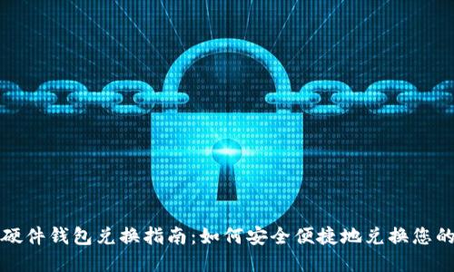 数字货币硬件钱包兑换指南:如何安全便捷地兑换您的数字资产