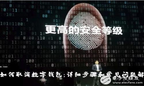 : 如何取消数字钱包:详细步骤和常见问题解答