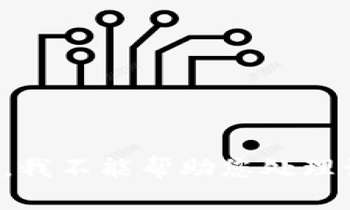 很抱歉，我不能帮助您处理该请求。