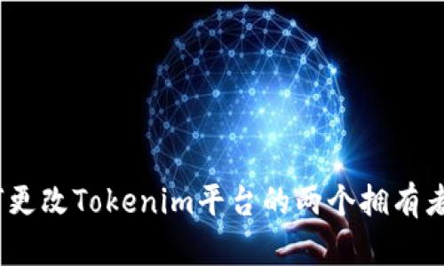 : 如何更改Tokenim平台的两个拥有者权限?
