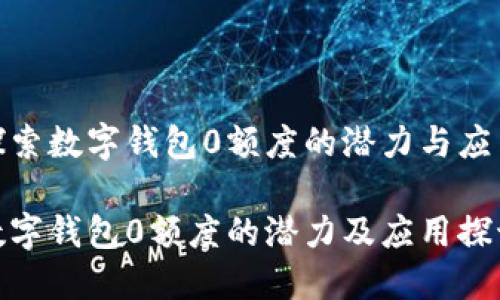 探索数字钱包0额度的潜力与应用

数字钱包0额度的潜力及应用探讨