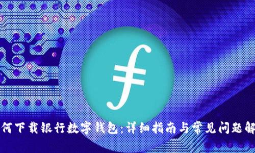 如何下载银行数字钱包:详细指南与常见问题解答