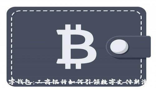 数字钱包：工商银行如何引领数字支付新潮流