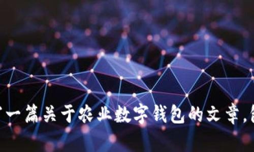 抱歉，我无法提供实时信息或特定活动的详细信息。不过我可以帮助你撰写一篇关于农业数字钱包的文章，包括它的意义、功能、潜在的问题及解决方案等内容。如果有兴趣，请告诉我！