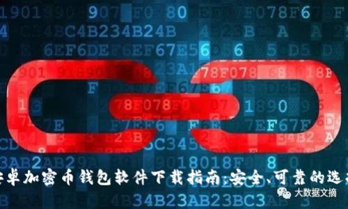 安卓加密币钱包软件下载指南：安全、可靠的选择