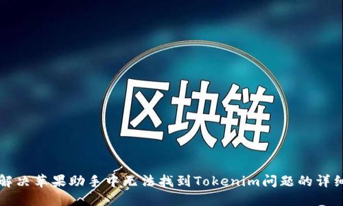 如何解决苹果助手中无法找到Tokenim问题的详细指南