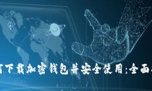 如何下载加密钱包并安全使用:全面指南