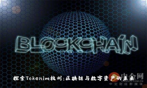 探索Tokenim杭州:区块链与数字资产的未来