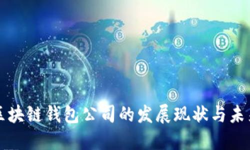 国内区块链钱包公司的发展现状与未来趋势
