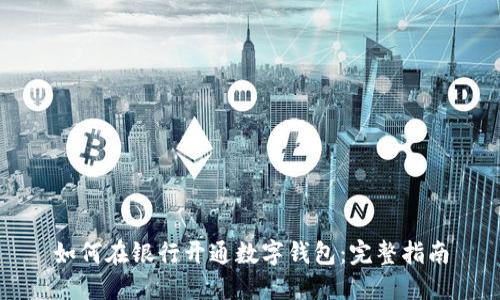 如何在银行开通数字钱包:完整指南