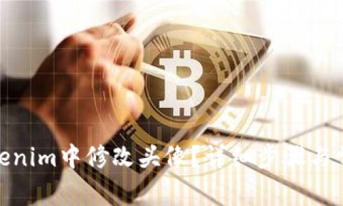 : 如何在Tokenim中修改头像?详细步骤与常见问题解答
