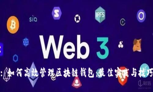 : 如何高效管理区块链钱包:最佳实践与技巧