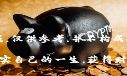 注意:下面的内容由AI生成,仅供参考,并不构成投资建议或商业决策指导。
现在做区块链钱包如何充实自己的一生,获得财富自由