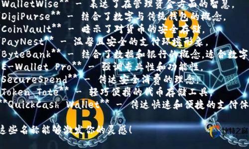 以下是一些适合数字钱包的英文名称建议：

1. **CryptoCaddy** - 传达了数字资产的便利性和安全性。
2. **WalletWise** - 表达了在管理资金方面的智慧。
3. **DigiPurse** - 结合了数字与传统钱包的概念。
4. **CoinVault** - 暗示了对货币的安全存储。
5. **PayNest** - 温馨且安全的支付环境形象。
6. **ByteBank** - 结合了数据和银行的概念，适合数字时代。
7. **E-Wallet Pro** - 强调专业性和功能性。
8. **SecureSpend** - 传达安全消费的理念。
9. **Token Tote** - 轻巧便携的代币存储工具。
10. **QuickCash Wallet** - 传达快速和便捷的支付体验。

希望这些名称能够激发你的灵感！