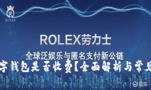 区块链数字钱包是否收费?全面解析与常见疑问解答