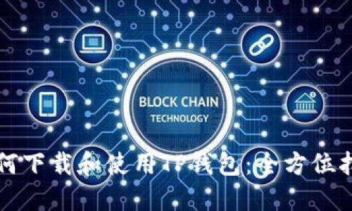 如何下载和使用TP钱包：全方位指南