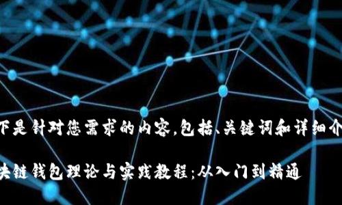 以下是针对您需求的内容，包括、关键词和详细介绍：

区块链钱包理论与实践教程：从入门到精通