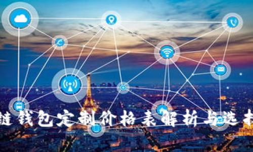 建议： 
区块链钱包定制价格表解析与选择指南