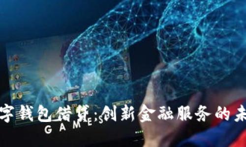 数字钱包借贷:创新金融服务的未来