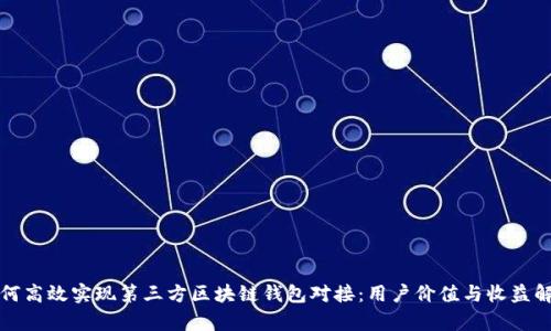 如何高效实现第三方区块链钱包对接:用户价值与收益解析