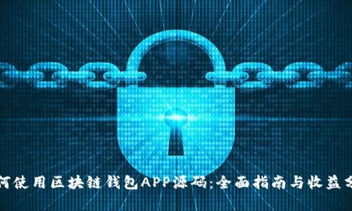 如何使用区块链钱包APP源码:全面指南与收益分析
