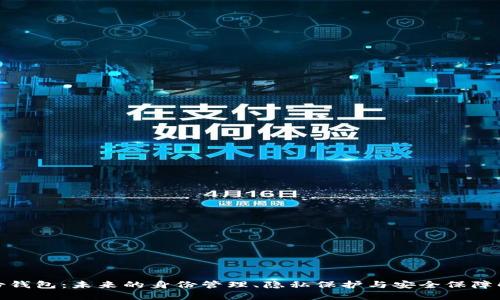 数字身份钱包：未来的身份管理、隐私保护与安全保障解决方案