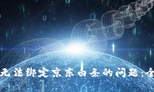 解决数字钱包无法绑定京东白条的问题:全面指南与技巧