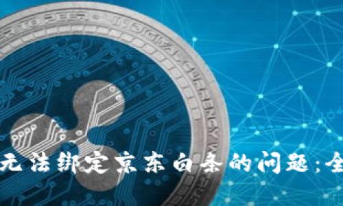 解决数字钱包无法绑定京东白条的问题:全面指南与技巧