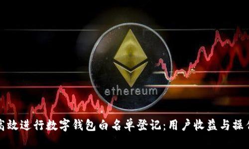 如何高效进行数字钱包白名单登记:用户收益与操作指南