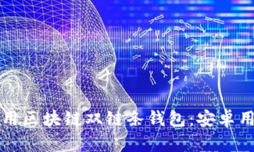 如何下载和使用区块链双链条钱包:安卓用户的全面指南