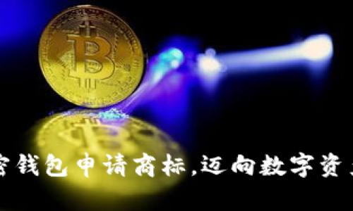 三星加密钱包申请商标，迈向数字资产新高峰