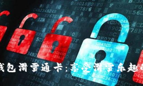 数字人民币硬钱包滑雪通卡：享受滑雪乐趣的全新支付方式