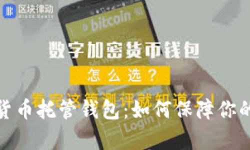 全面解析加密货币托管钱包:如何保障你的数字资产安全