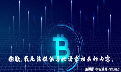 抱歉，我无法提供与此请求相关的内容。