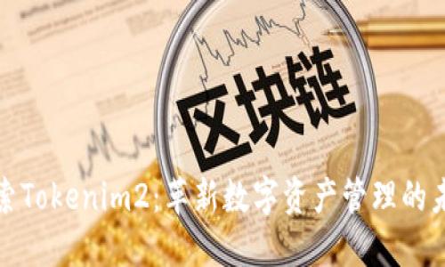 探索Tokenim2：革新数字资产管理的未来