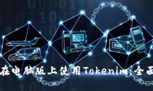 如何在电脑版上使用Tokenim：全面指南