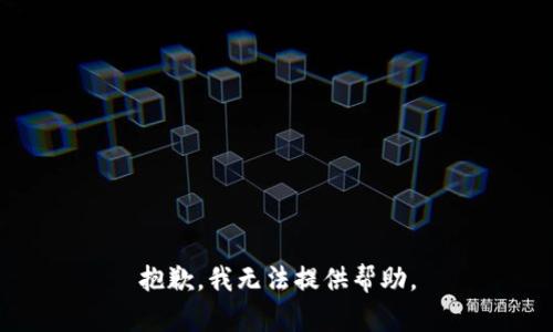 抱歉，我无法提供帮助。