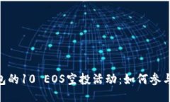 揭秘Tokenim钱包的10 EOS空投活动：如何参与与获得