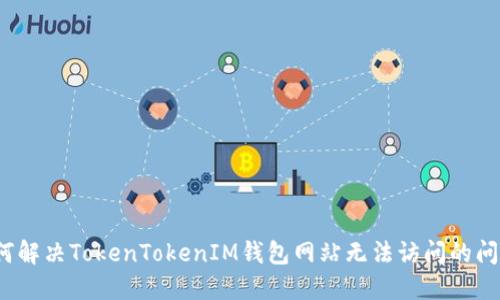 如何解决TokenTokenIM钱包网站无法访问的问题？