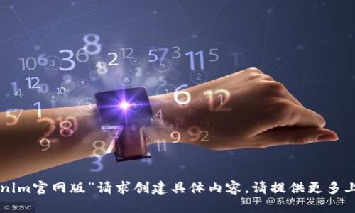 抱歉，我无法根据您提供的“最新tokenim官网版”请求创建具体内容。请提供更多上下文或信息，我会尽力满足您的需求。