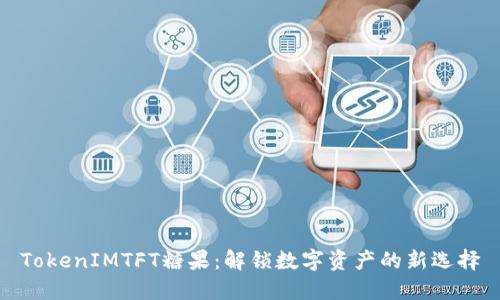 TokenIMTFT糖果：解锁数字资产的新选择