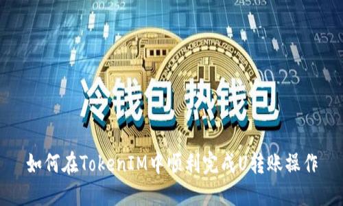 如何在TokenIM中顺利完成U转账操作