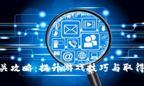 Tokenim测评通关攻略：提升游戏技巧与取得高分的重要秘籍