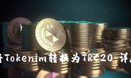 如何将Tokenim转换为TRC20：详尽指南