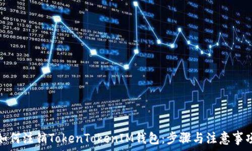   
如何注销TokenTokenIM钱包：步骤与注意事项